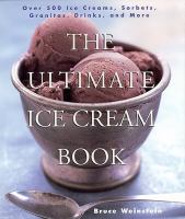 The Ultimate Ice Cream Book: over 500 ice creams, sorbets, granitas, drinks and more By Bruce Weinstein